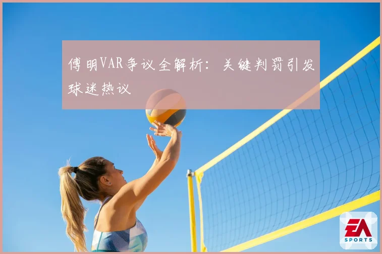 傅明VAR争议全解析:关键判罚引发球迷热议